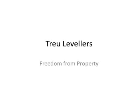 Treu Levellers Freedom from Property. group of agrarian “communists” who flourished in England in 1649-50 and were led by Gerrard Winstanley and William.