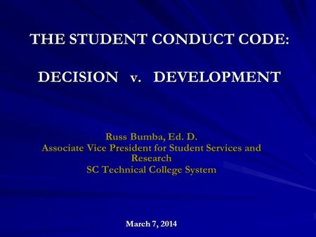 Russ Bumba, Ed. D. Associate Vice President for Student Services and Research SC Technical College System March 7, 2014 THE STUDENT CONDUCT CODE: DECISION.