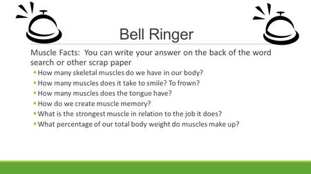 Bell Ringer Muscle Facts: You can write your answer on the back of the word search or other scrap paper How many skeletal muscles do we have in our.