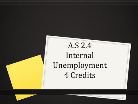 A.S 2.4 Internal Unemployment 4 Credits. Employment By the end of this unit you will be able to: Identify statistical sources of employment and unemployment.