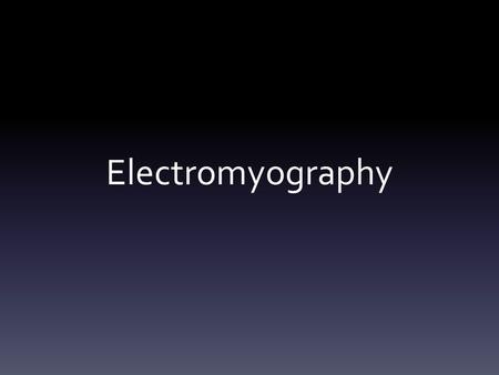 Electromyography.