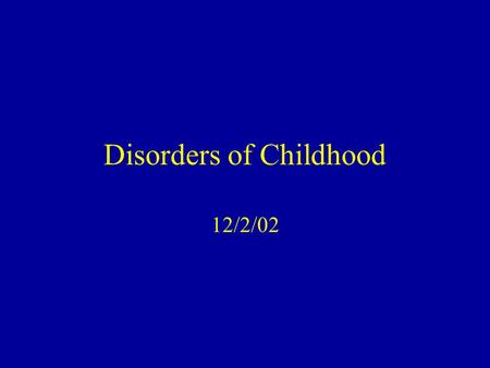 Disorders of Childhood 12/2/02. Pervasive Developmental Disorders Severe childhood disorders characterized by impairment in verbal and non-verbal communication.