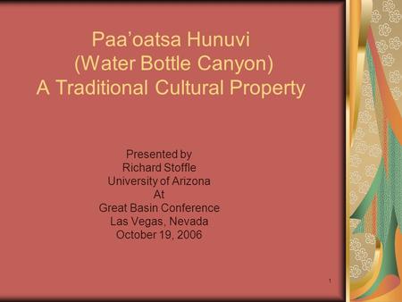 1 Paa’oatsa Hunuvi (Water Bottle Canyon) A Traditional Cultural Property Presented by Richard Stoffle University of Arizona At Great Basin Conference Las.