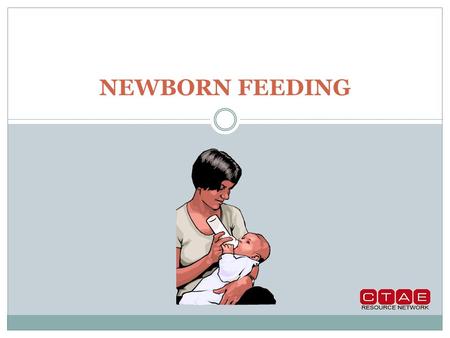 NEWBORN FEEDING. Objectives The purpose of this presentation is to: 1. Discuss the two main methods for feeding the newborn infant.