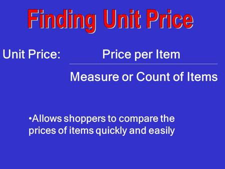 Unit Price: Price per Item Measure or Count of Items Allows shoppers to compare the prices of items quickly and easily.