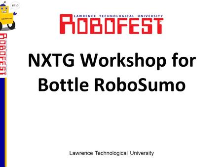 NXTG Workshop for Bottle RoboSumo Lawrence Technological University.