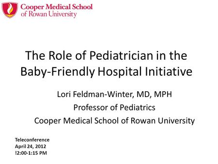 The Role of Pediatrician in the Baby-Friendly Hospital Initiative Lori Feldman-Winter, MD, MPH Professor of Pediatrics Cooper Medical School of Rowan University.