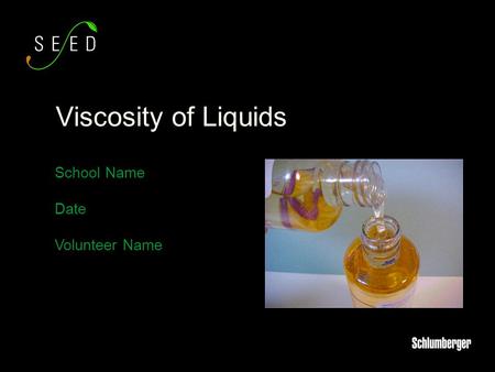 School Name Date Volunteer Name Viscosity of Liquids.