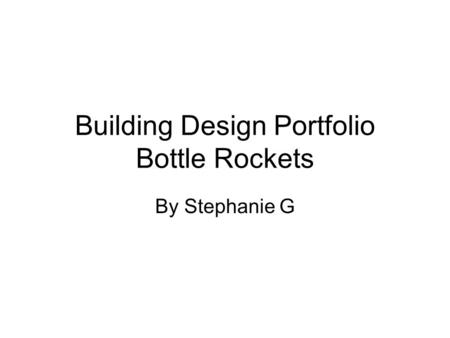 Building Design Portfolio Bottle Rockets By Stephanie G.