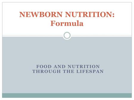 FOOD AND NUTRITION THROUGH THE LIFESPAN NEWBORN NUTRITION: Formula.