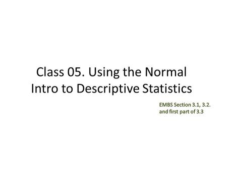 Class 05. Using the Normal Intro to Descriptive Statistics