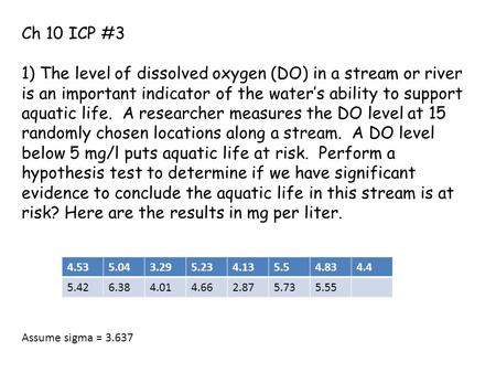 Ch 10 ICP #3 1) The level of dissolved oxygen (DO) in a stream or river is an important indicator of the water’s ability to support aquatic life. A researcher.