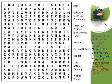  Can you find all the of the Earth Day words?  Look in the box of letters for each word from the list.  Highlight the word, then cross it off the list.