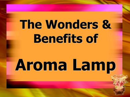 The Wonders & Benefits of Aroma Lamp. MAJOR FUNCTIONS… MAJOR FUNCTIONS… 1.Replenishes Oxygen 2.Generates Ozone 3.Purifies the Air 4.Freshens the Air.