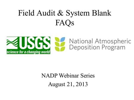 Field Audit & System Blank FAQs NADP Webinar Series August 21, 2013.