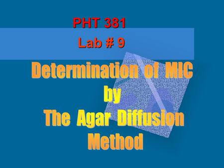PHT 381 Lab # 9. MIC: It is the lowest concentration of the antimicrobial agent that inhibits the growth of the test organism but not necessarily kills.