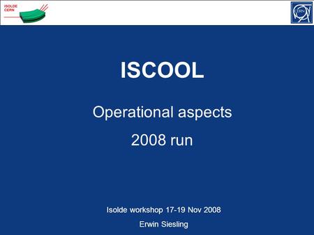 Operational aspects 2008 run ISCOOL Isolde workshop 17-19 Nov 2008 Erwin Siesling.