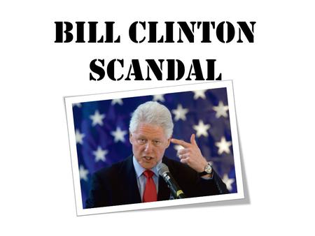 Bill Clinton Scandal. Background Bill Clinton was elected president January 20 th, 1993. While he was in office, the U.S. had the lowest unemployment.