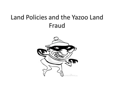 Land Policies and the Yazoo Land Fraud. Land after Proclamation of 1763 Georgia grew in size under the Royal Governors. Proclamation of 1763 shrank the.