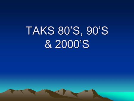 TAKS 80’S, 90’S & 2000’S. TAKS 1980’S RONALD REAGAN 1980-88.
