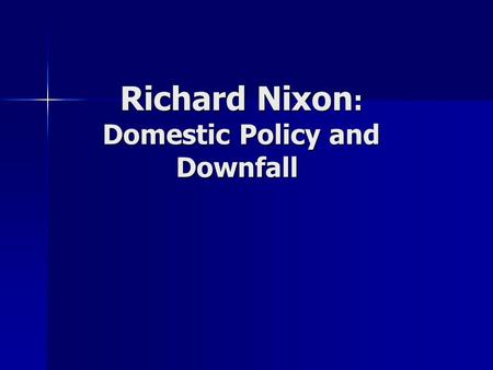 Richard Nixon: Domestic Policy and Downfall
