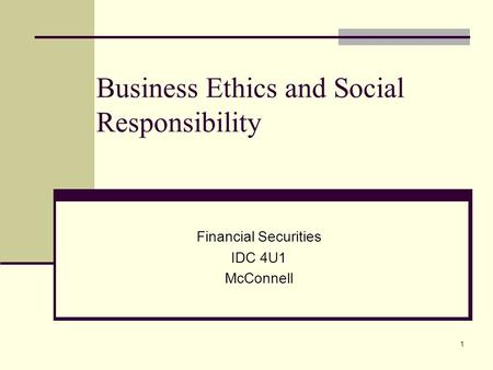 1 Business Ethics and Social Responsibility Financial Securities IDC 4U1 McConnell.