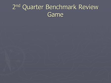 2 nd Quarter Benchmark Review Game. Test Taking Tips ► Get a good nights sleep- late nights do you no good. ► Study over time- cramming is often not a.
