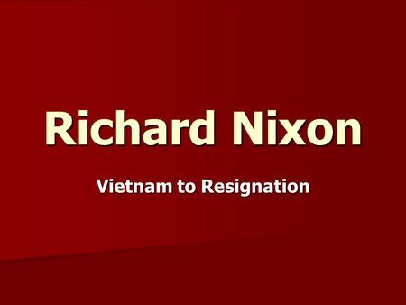 Richard Nixon Vietnam to Resignation. Foreign Policy Vietnam Vietnam Feb 1972 > Nixon visits China Feb 1972 > Nixon visits China - showed signs of the.