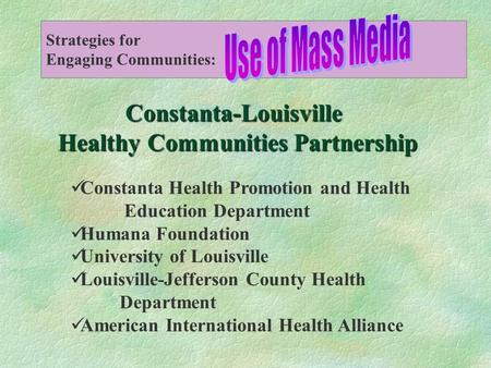 Strategies for Engaging Communities: Constanta-Louisville Healthy Communities Partnership Constanta Health Promotion and Health Education Department Humana.