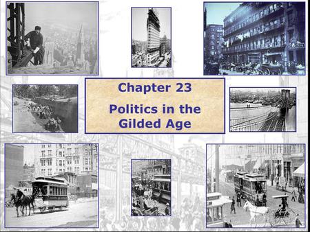 1 Chapter 23 Politics in the Gilded Age. 2 Grant Presidency 1869-1877 Scandal ridden Black Friday- Gould & Fisk scheme on the gold market done w/bribes.