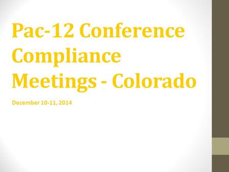 Pac-12 Conference Compliance Meetings - Colorado December 10-11, 2014.