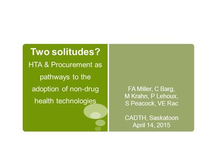 Two solitudes? HTA & Procurement as pathways to the adoption of non-drug health technologies FA Miller, C Barg, M Krahn, P Lehoux, S Peacock, VE Rac CADTH,