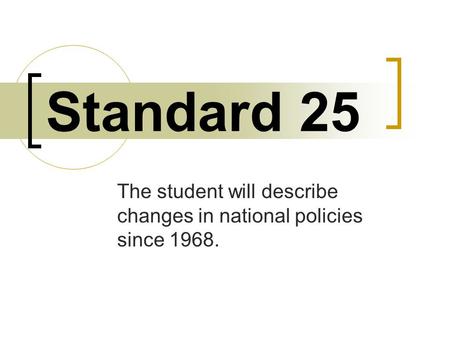 The student will describe changes in national policies since 1968.