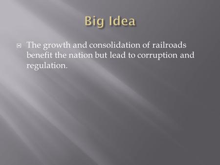  The growth and consolidation of railroads benefit the nation but lead to corruption and regulation.