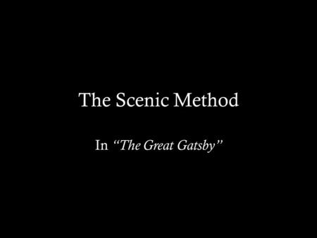 The Scenic Method In “The Great Gatsby”. Scenic Method When an author presents a series of scenes from which a reader could draw their own conclusions.