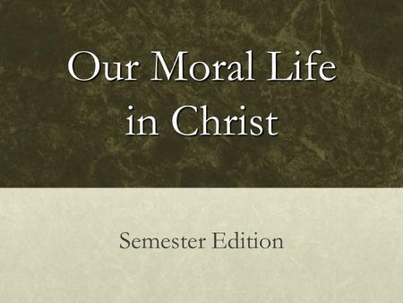 Our Moral Life in Christ Semester Edition. OUR MORAL LIFE IN CHRIST Semester Edition CHAPTER 7.
