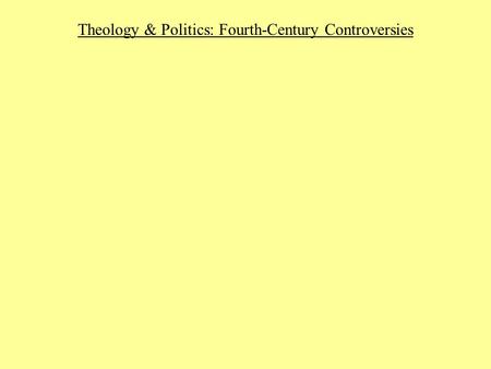 Theology & Politics: Fourth-Century Controversies.