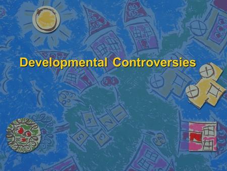 Developmental Controversies. Controversies n Nature vs. Nurture (Maturation vs. Experience)- Genes or life experience? n Nature/ (inherent) Biology/pre-determined.