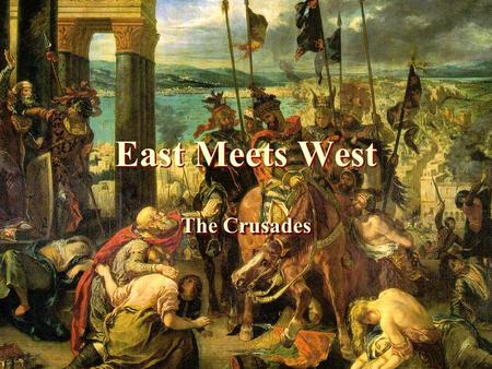 East Meets West The Crusades.