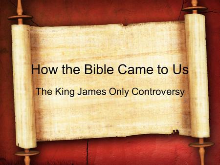 How the Bible Came to Us The King James Only Controversy.