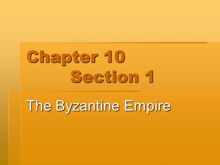Chapter 10 		Section 1 The Byzantine Empire.