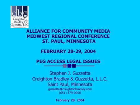 ALLIANCE FOR COMMUNITY MEDIA MIDWEST REGIONAL CONFERENCE ST. PAUL, MINNESOTA FEBRUARY 28-29, 2004 PEG ACCESS LEGAL ISSUES Stephen J. Guzzetta Creighton.