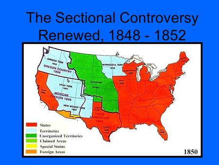 The Sectional Controversy Renewed, 1848 - 1852. In the presidential election of 1848, both the Democrats & the Whigs stayed silent on the issue slavery.