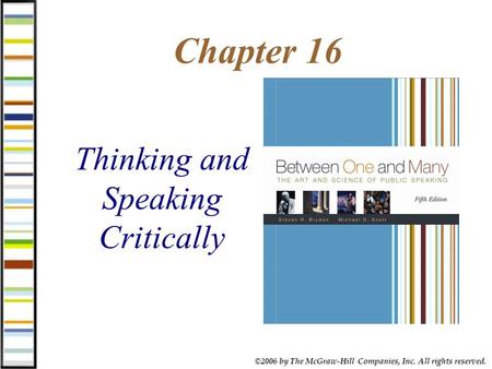 ©2006 by The McGraw-Hill Companies, Inc. All rights reserved. Chapter 16 Thinking and Speaking Critically.