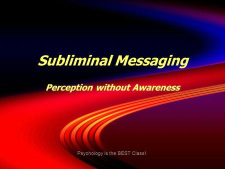 Subliminal Messaging Perception without Awareness Psychology is the BEST Class!
