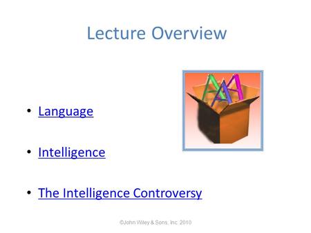 Lecture Overview Language Intelligence The Intelligence Controversy ©John Wiley & Sons, Inc. 2010.