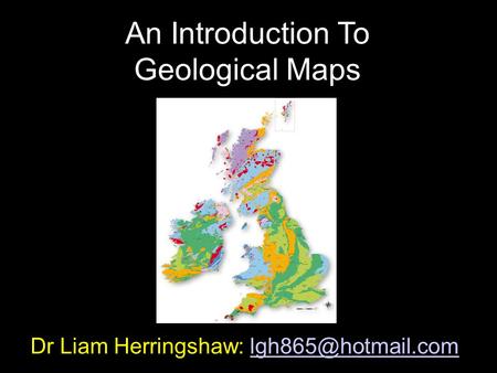 Dr Liam Herringshaw: An Introduction To Geological Maps.