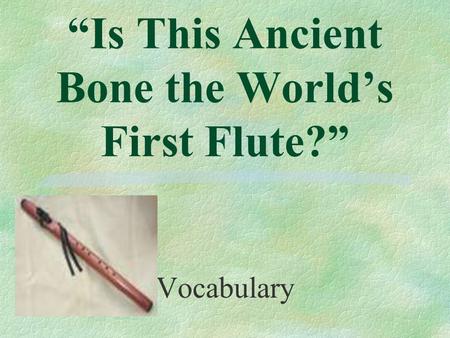 “Is This Ancient Bone the World’s First Flute?” Vocabulary.
