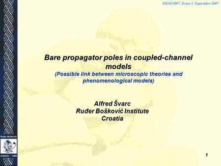 1 Alfred Švarc Ruđer Bošković Institute Croatia Bare propagator poles in coupled-channel models (Possible link between microscopic theories and phenomenological.