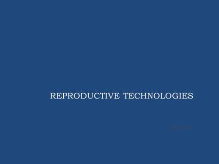 REPRODUCTIVE TECHNOLOGIES SBI 3C. WHAT CAN WE DO???